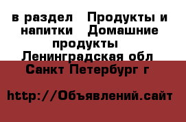  в раздел : Продукты и напитки » Домашние продукты . Ленинградская обл.,Санкт-Петербург г.
